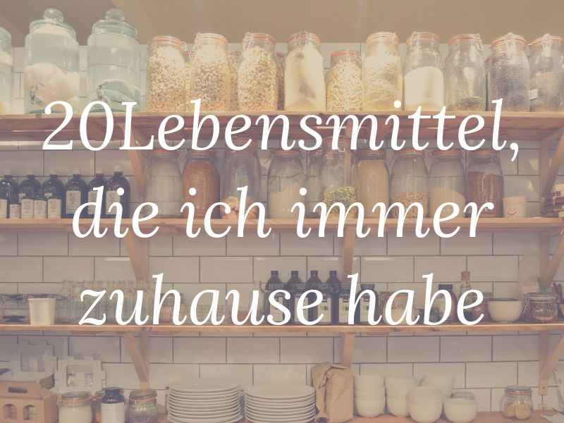 20 Lebensmittel, die ich immer zuhause habe